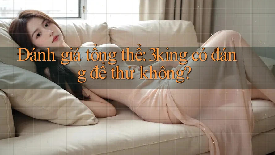 Đánh giá tổng thể: 3king có đáng để thử không?