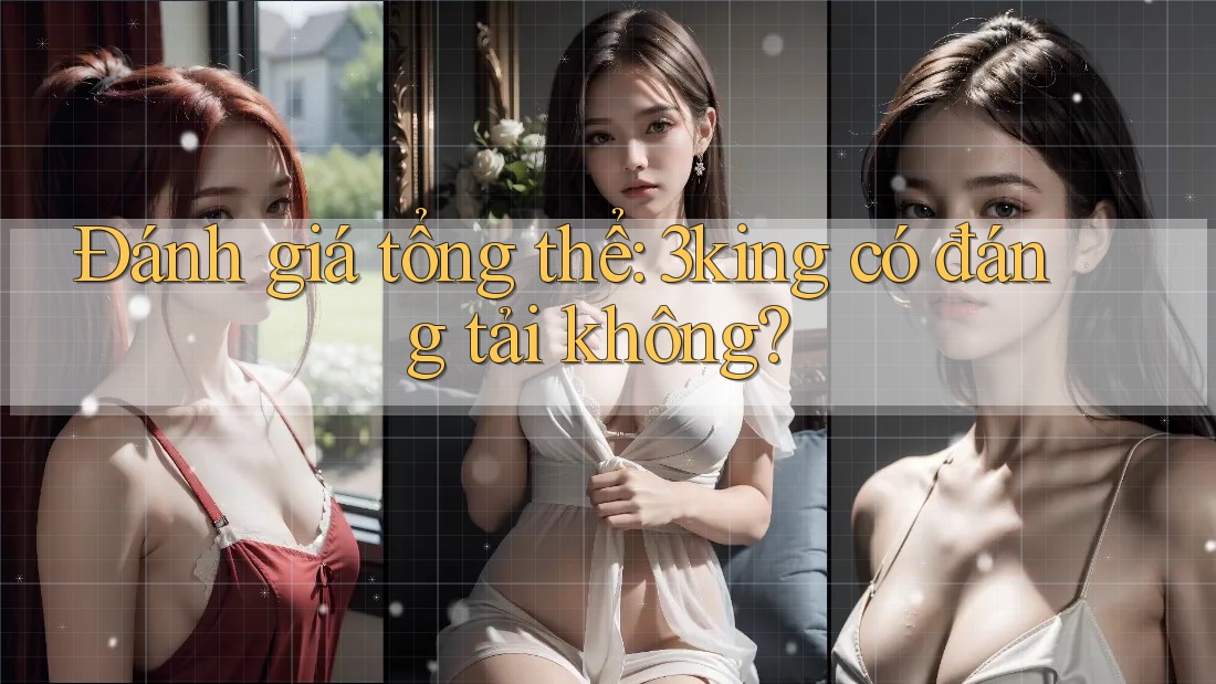 Đánh giá tổng thể: 3king có đáng tải không?