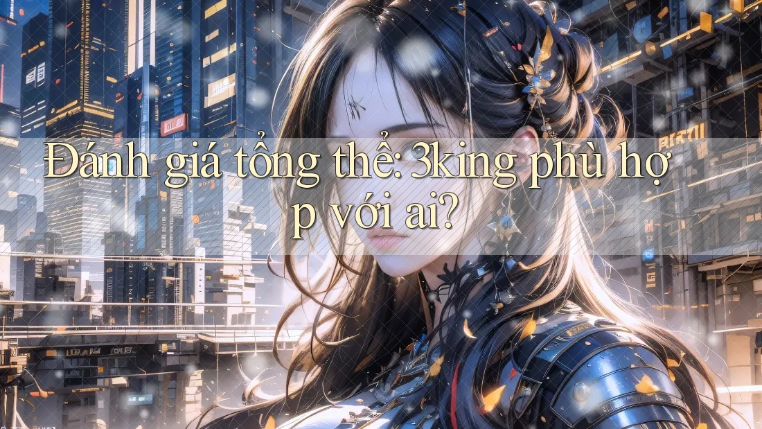 Đánh giá tổng thể: 3king phù hợp với ai?