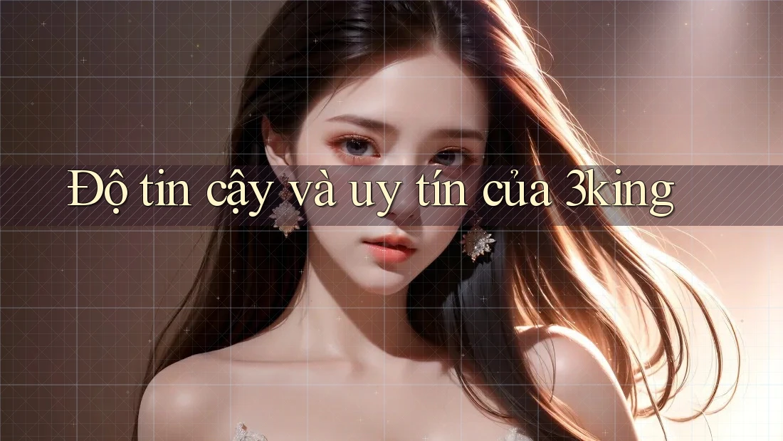 Độ tin cậy và uy tín của 3king