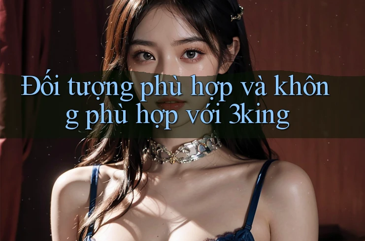 Đối tượng phù hợp và không phù hợp với 3king