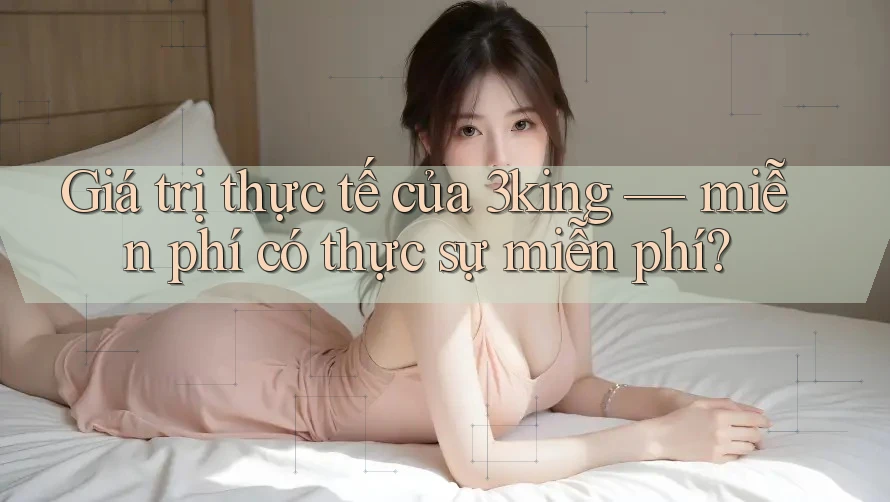 Giá trị thực tế của 3king — miễn phí có thực sự miễn phí?