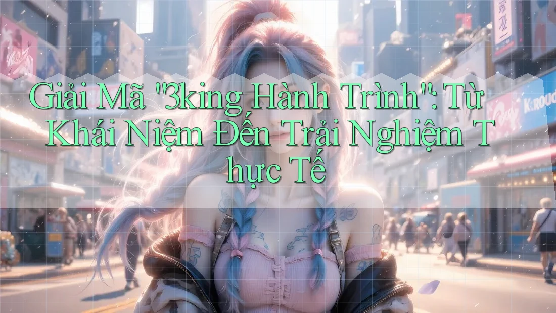 Giải Mã “3king Hành Trình”: Từ Khái Niệm Đến Trải Nghiệm Thực Tế