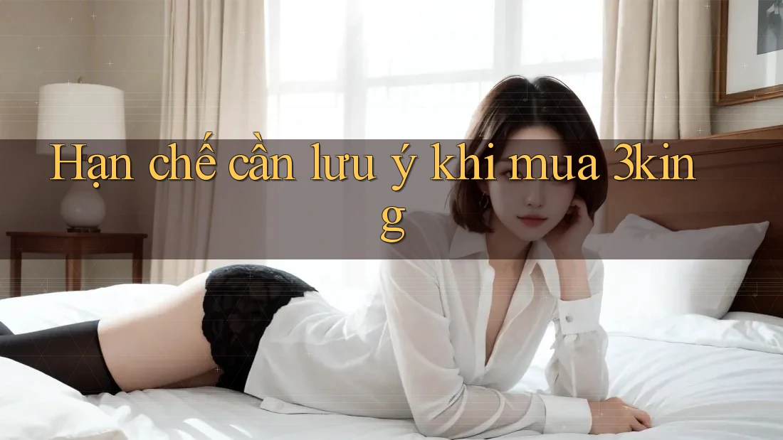 Hạn chế cần lưu ý khi mua 3king