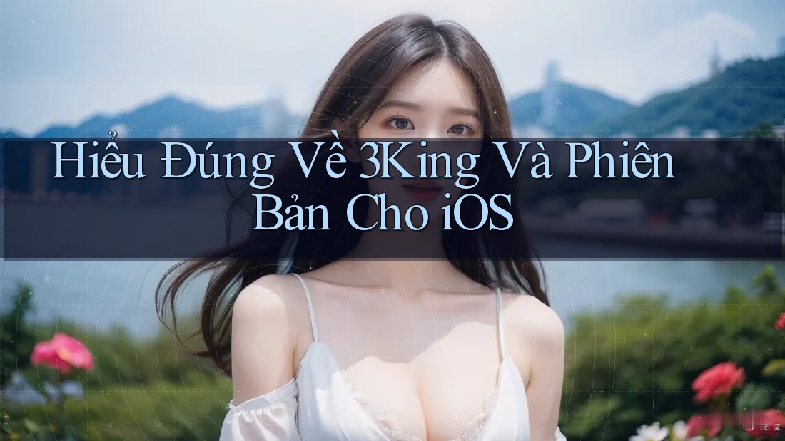 Hiểu Đúng Về 3King Và Phiên Bản Cho iOS