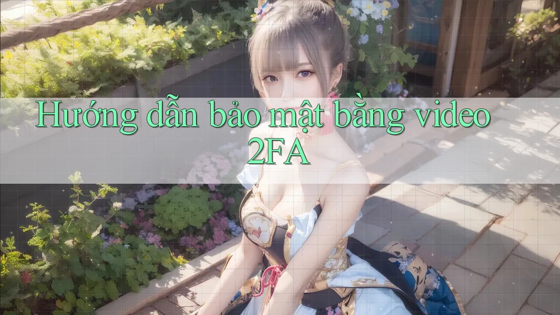 Hướng dẫn bảo mật bằng video 2FA Hướng dẫn bảo mật bằng video 2FA