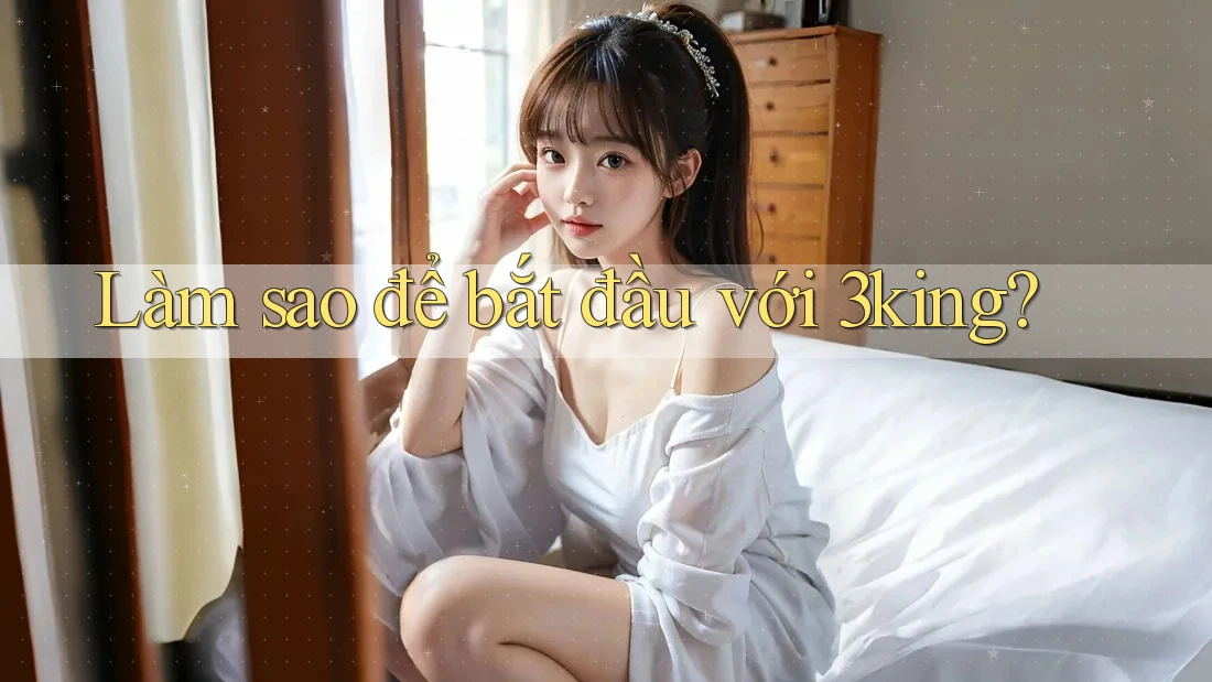 Làm sao để bắt đầu với 3king?