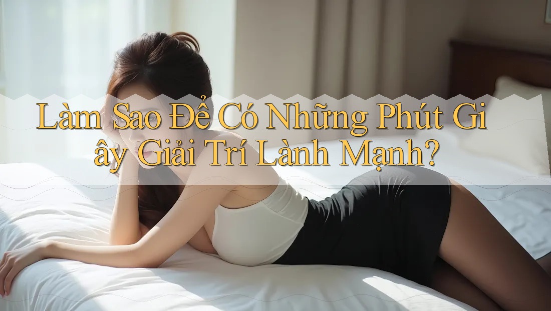 Làm Sao Để Có Những Phút Giây Giải Trí Lành Mạnh?