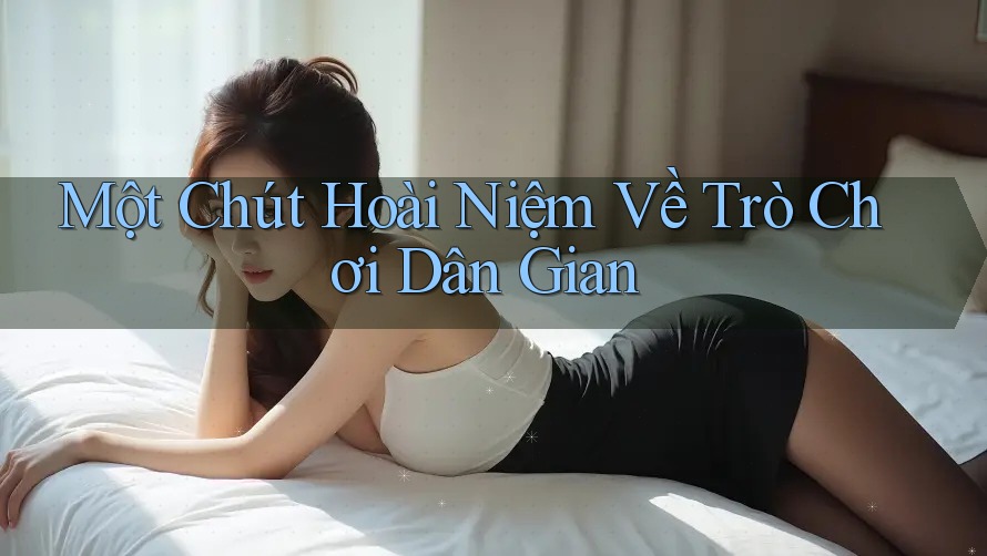 Một Chút Hoài Niệm Về Trò Chơi Dân Gian