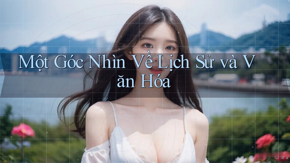 Một Góc Nhìn Về Lịch Sử và Văn Hóa