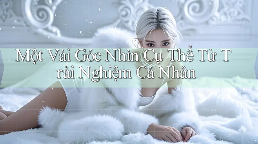 Một Vài Góc Nhìn Cụ Thể Từ Trải Nghiệm Cá Nhân