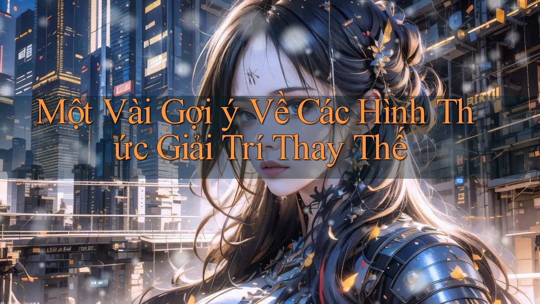 Một Vài Gợi ý Về Các Hình Thức Giải Trí Thay Thế