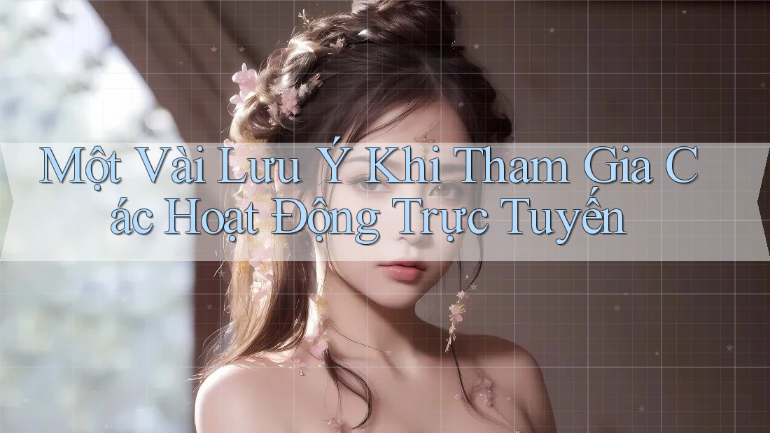 Một Vài Lưu Ý Khi Tham Gia Các Hoạt Động Trực Tuyến