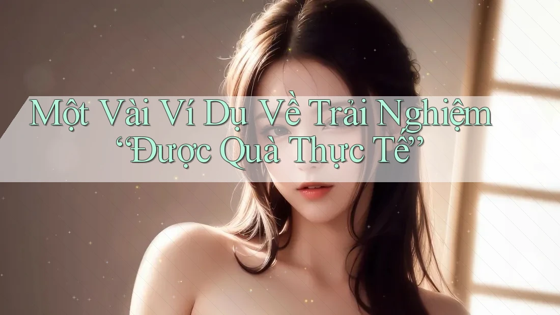 Một Vài Ví Dụ Về Trải Nghiệm “Được Quà Thực Tế”