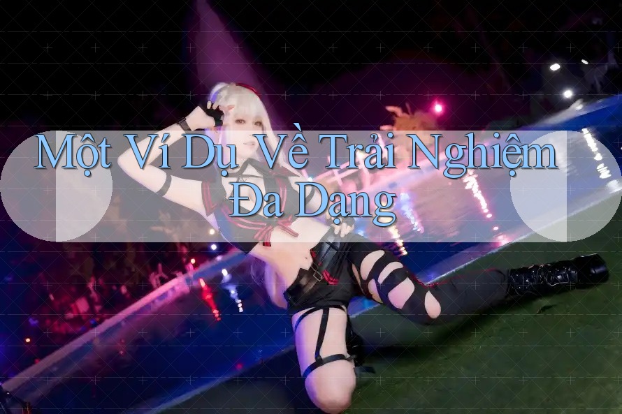 Một Ví Dụ Về Trải Nghiệm Đa Dạng