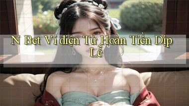 n bet ví điện tử hoàn tiền dịp lễ