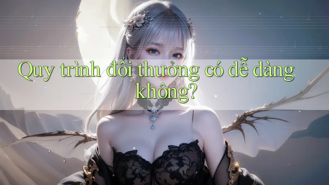 Quy trình đổi thưởng có dễ dàng không?