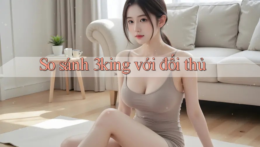 So sánh 3king với đối thủ