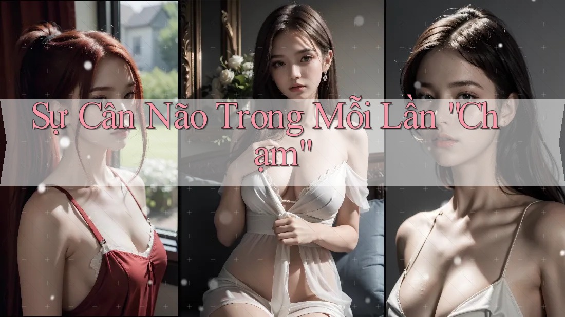 Sự Cân Não Trong Mỗi Lần “Chạm”