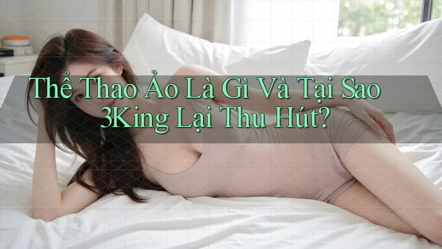 Thể Thao Ảo Là Gì Và Tại Sao 3King Lại Thu Hút?