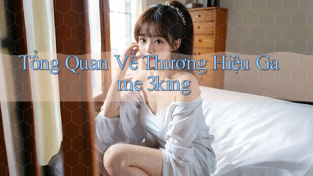 Tổng Quan Về Thương Hiệu Game 3king