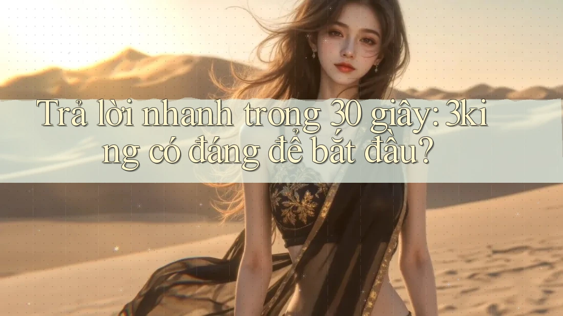 Trả lời nhanh trong 30 giây: 3king có đáng để bắt đầu?