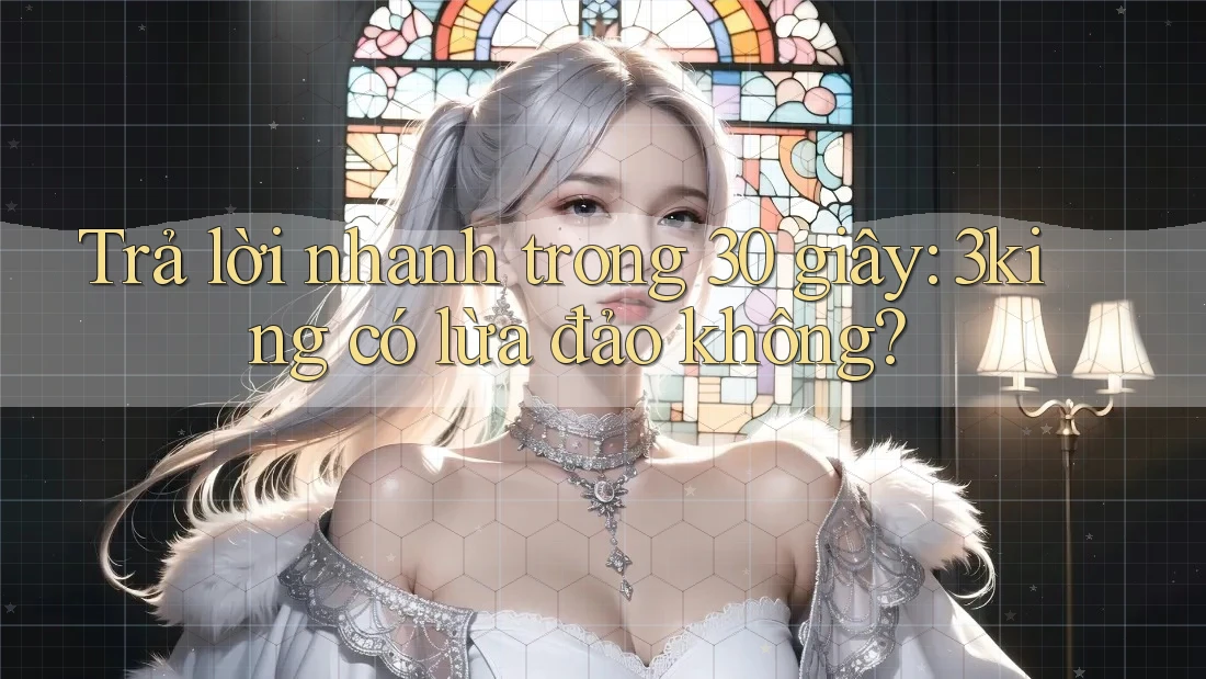Trả lời nhanh trong 30 giây: 3king có lừa đảo không?