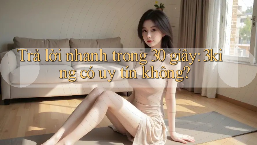 Trả lời nhanh trong 30 giây: 3king có uy tín không?