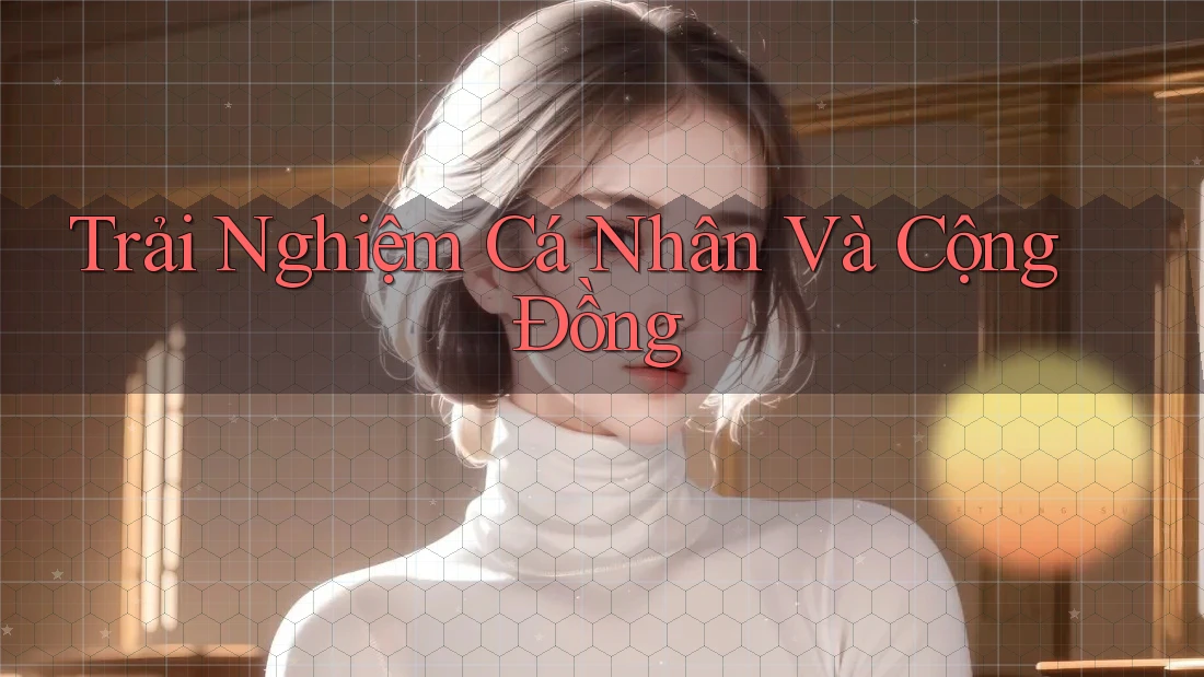 Trải Nghiệm Cá Nhân Và Cộng Đồng