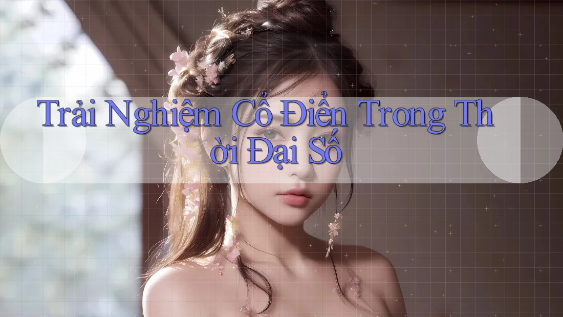 Trải Nghiệm Cổ Điển Trong Thời Đại Số