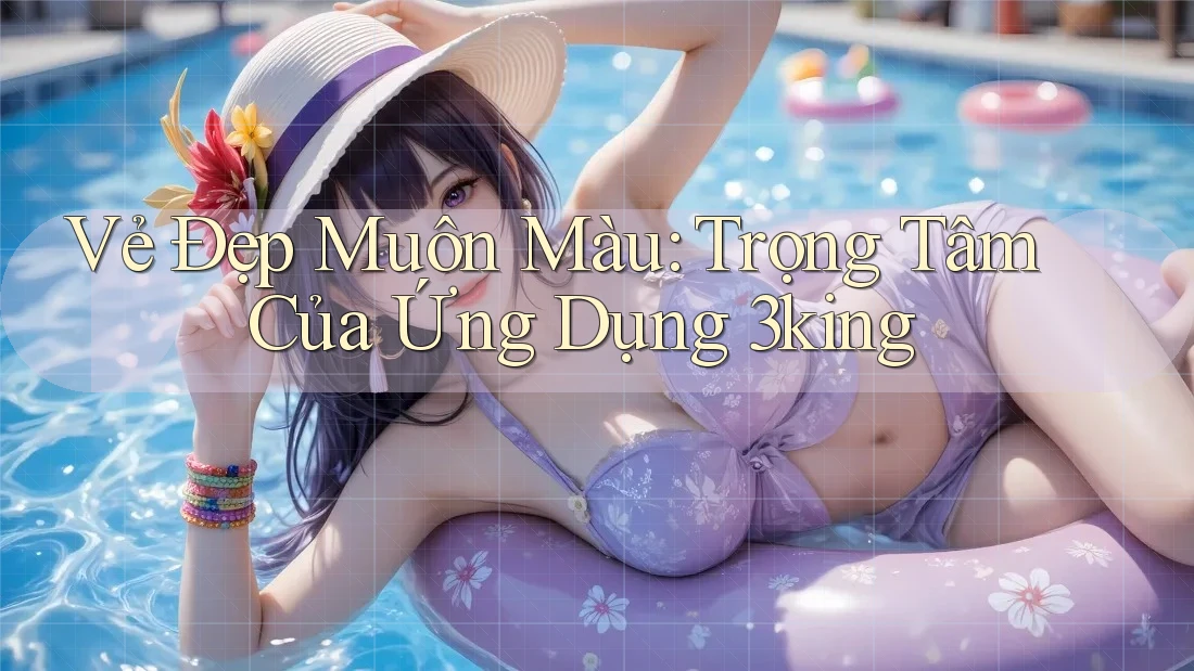 Vẻ Đẹp Muôn Màu: Trọng Tâm Của Ứng Dụng 3king
