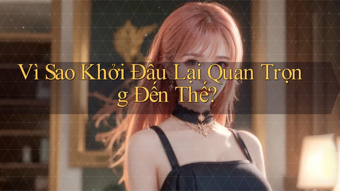 Vì Sao Khởi Đầu Lại Quan Trọng Đến Thế?