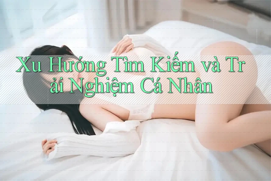 Xu Hướng Tìm Kiếm và Trải Nghiệm Cá Nhân